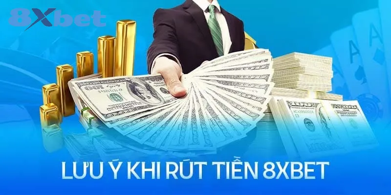 Lưu ý cần biết khi rút tiền tại 8xbet